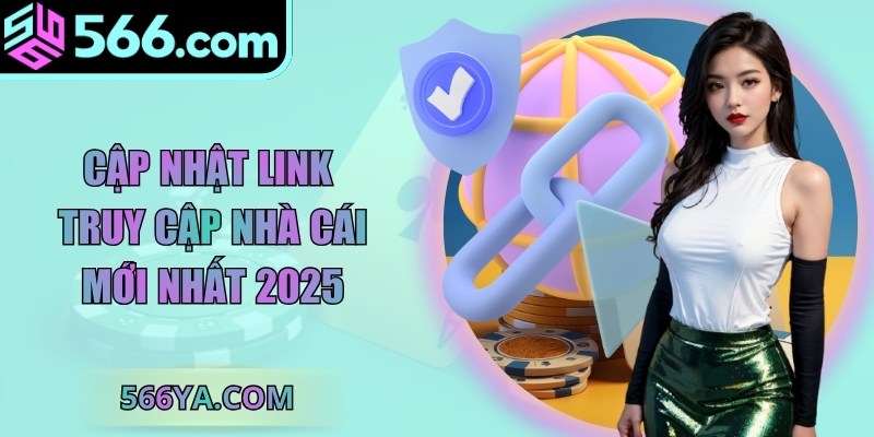 Cập nhật link truy cập nhà cái 566 mới nhất 2025