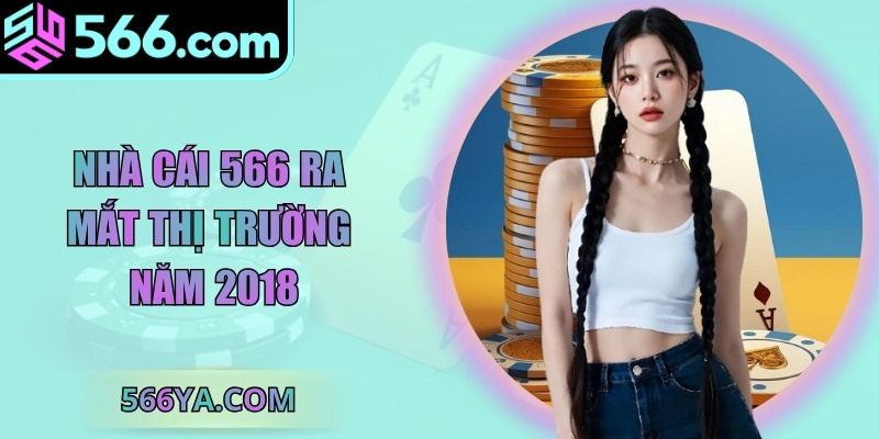 Nhà cái 566 ra mắt thị trường năm 2018