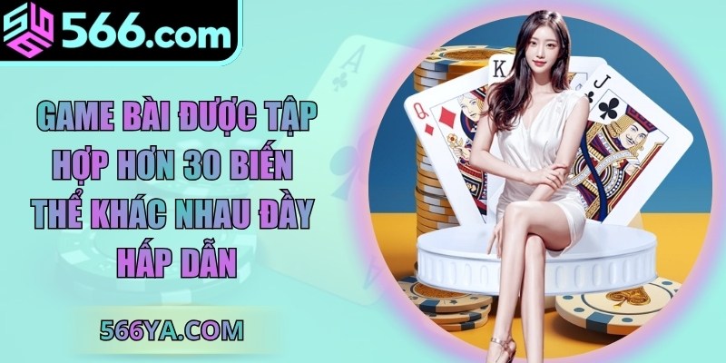 Game bài được tập hợp hơn 30 biến thể khác nhau đầy hấp dẫn